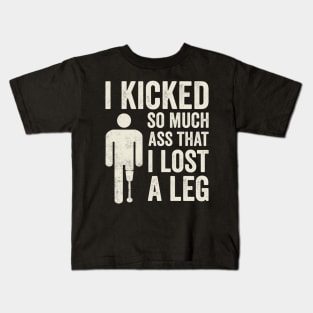 I Kicked So Much Ass Funny Amputee Humor Kids T-Shirt